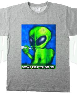 Alien Quote Smoke Em If You Got Em T Shirt