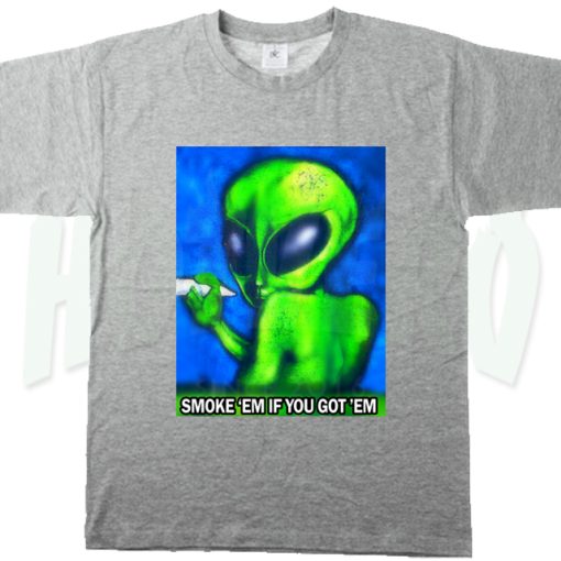 Alien Quote Smoke Em If You Got Em T Shirt