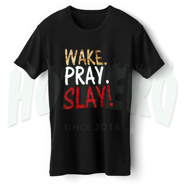 Wake Pray Slay Quote T Shirt - HotVero