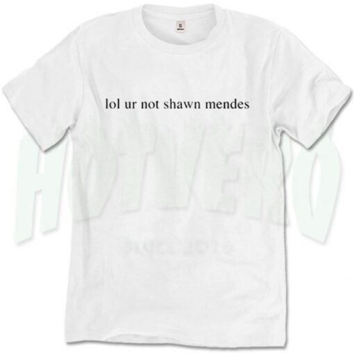 Buy Online Lol Ur Not Shawn Mendes T Shirt