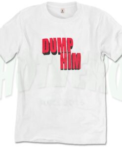 Dump Him Slogan T Shirt