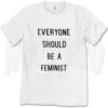 Everyone Should Be A Feminist Slogan T Shirt