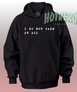 I Do Not Care At All Quote Hoodie