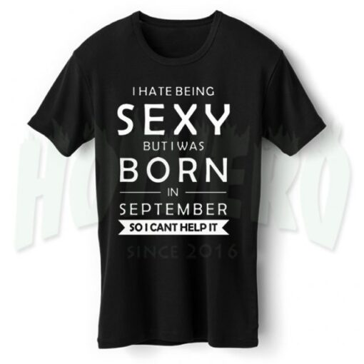 I Hate Being Sexy Born In September T Shirt