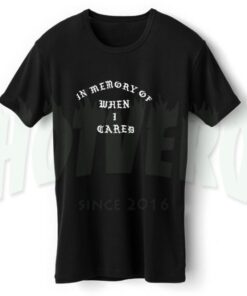 In Memory Of When I Cared Slogan T Shirt