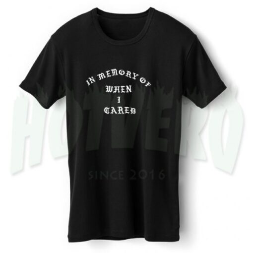 In Memory Of When I Cared Slogan T Shirt