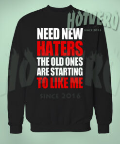 Need New Haters To Like Me Sweatshirt Urban Clothing