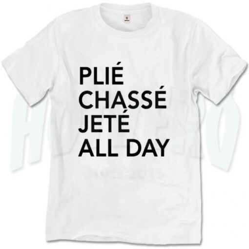 Plie Chasse Jete All Day Meaning T Shirt