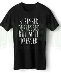 Stressed Depressed But Well Dressed Slogan T Shirt