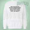 Why Be Racist Sexist Homophobic LGBT Sweatshirt