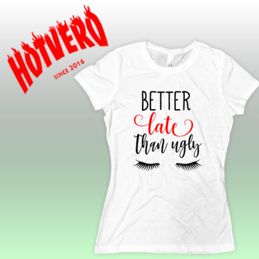 Cheap Better Late Than Ugly Women Urban T Shirt