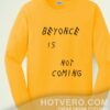 Beyonce Is Not Coming Unisex Sweatshirt For Teen