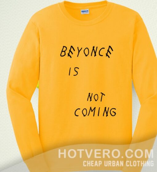 Beyonce Is Not Coming Unisex Sweatshirt For Teen