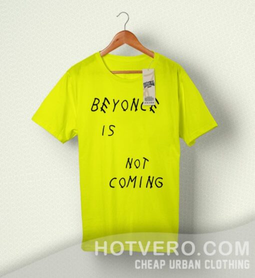 Beyonce Is Not Coming Yellow T Shirt