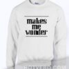 Makes Me Wonder Quote Sweatshirt