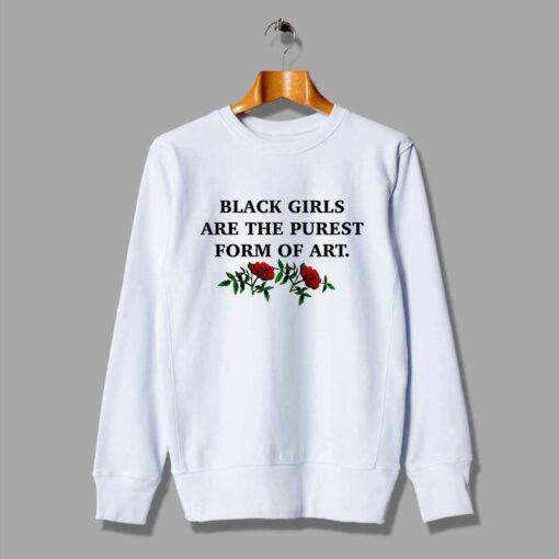 Black Girls Are The Purest Form Of Art Sweatshirt