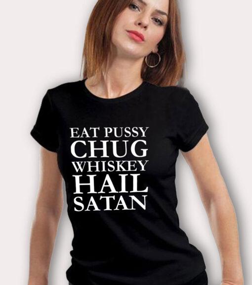 Eat Pussy Chug Whiskey Hail Satan T Shirt