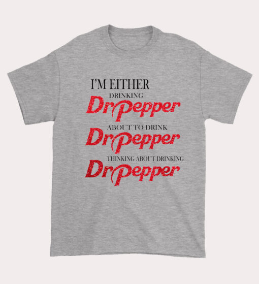 I'm Either Drinking Dr Pepper Beer T Shirt