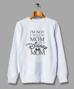 I'm Not Regular Mom I'm A Disney Mom Sweatshirt