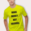 Make Money Not Friends Slogan T Shirt