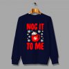 Nog It To Me Ugly Christmas Sweater