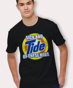 Sick And Tide Of These Hoes Black T Shirt