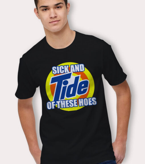 Sick And Tide Of These Hoes Black T Shirt