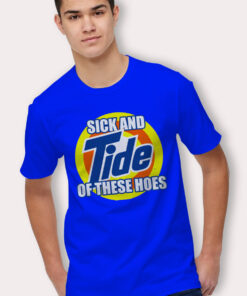 Sick And Tide Of These Hoes Blue T Shirt