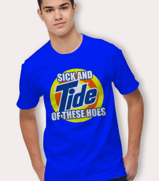 Sick And Tide Of These Hoes Blue T Shirt