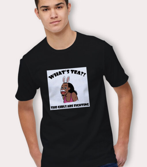 What's Tea? The Girls Are Fighting T Shirt