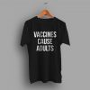 Vaccines Cause Adults Slogan Graphic T Shirt