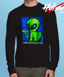 Alien Grunge Quote Smoke Em If You Got Em Long Sleeve Shirt