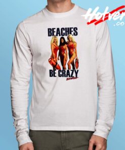 Baywatch Beaches Be Crazy Long Sleeve T Shirt