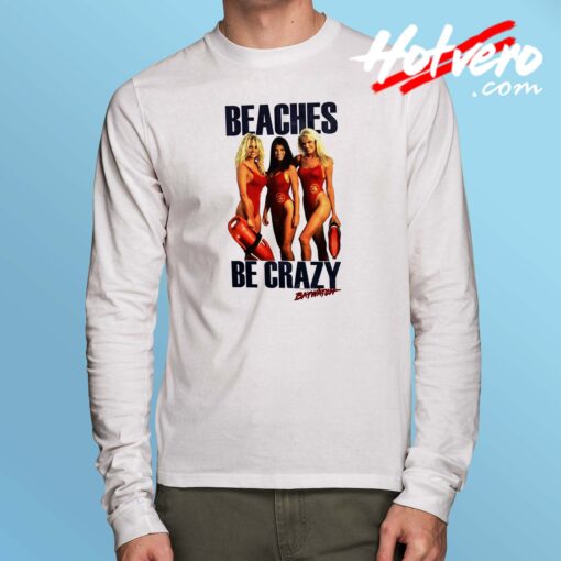 Baywatch Beaches Be Crazy Long Sleeve T Shirt