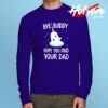 Bye Buddy Hope Your Find Your Dad Long Sleeve T Shirt