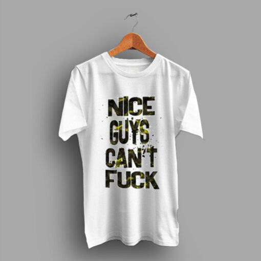 Girl of Your Dream Only Nice Guys Can't Fuck Quote T Shirt