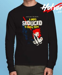 I Was Seduced By The Dark Side Long Sleeve T Shirt