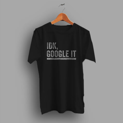 IDK Google It Distressed Geek T Shirt