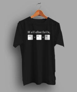 If All Else Fails CTRL ALT DEL Geek T Shirt