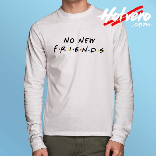 No New Friends TV Show Long Sleeve T Shirt