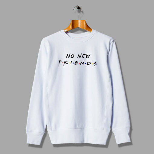 Parody Sweatshirt No New Friends Tv Show