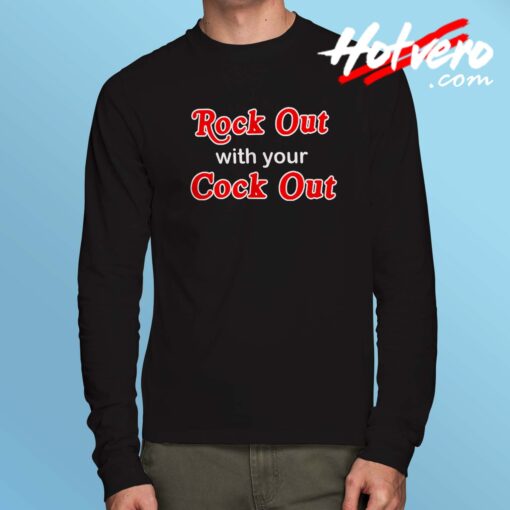 Rock Out With Your Cock Out Long Sleeve Shirt