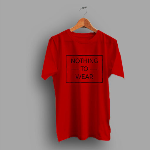 Stand Up Everyday Nothing To Wear Geek T Shirt