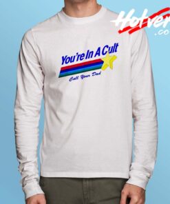 You're In A Cult Call Your Dad Long Sleeve T Shirt