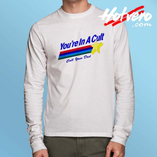 You're In A Cult Call Your Dad Long Sleeve T Shirt