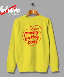 Cheap Peachy Fucking Keen Custom Sweatshirt