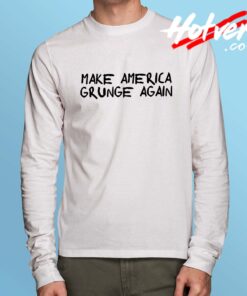 Make America Grunge Again Long Sleeve T Shirt