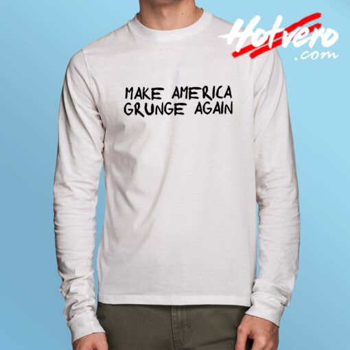 Make America Grunge Again Long Sleeve T Shirt