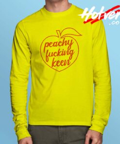 Peachy Fucking Keen Long Sleeve T Shirt