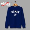 Woman Up Feminist Meaning Custom Sweatshirt